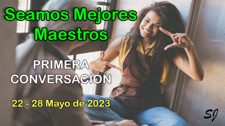 Seamos Mejores Maestros Primera Conversación 22 al 28 Mayo 2023